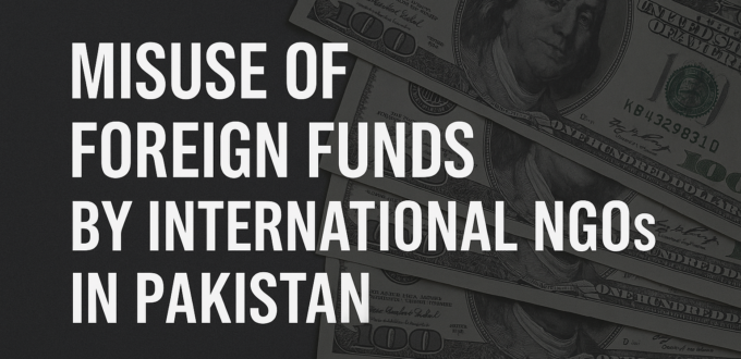 Misuse of foreign funds by International NGOs in Pakistan